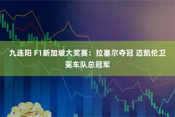 九连阳 F1新加坡大奖赛：拉塞尔夺冠 迈凯伦卫冕车队总冠军